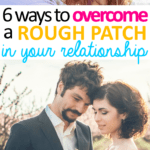 Throughout any serious relationship, there will be rough patches. Here are 6 steps to take to overcome a rough patch and strengthen your relationship.