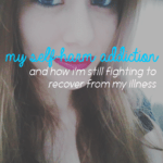 My Self-Harm Addiction and How I'm Still Fighting to Recover From My Illness