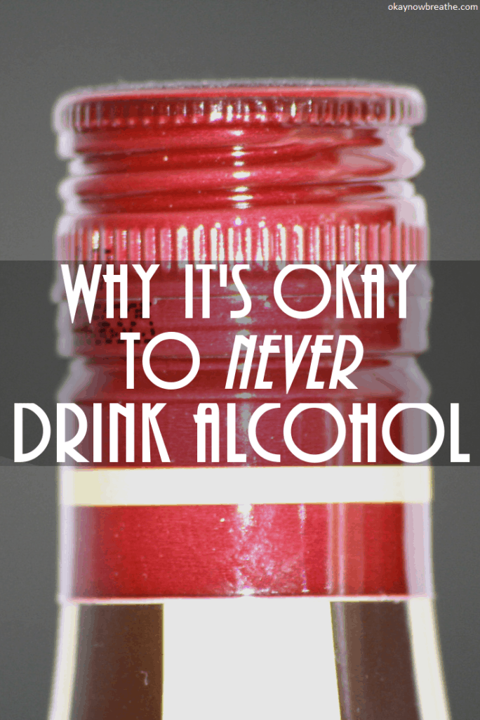 10 Reasons Why it's Okay to Never Drink Alcohol Okay Now Breathe