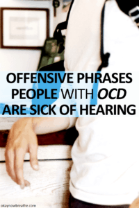 8 Offensive Phrases People with OCD are Sick of Hearing