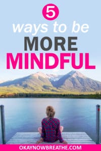 Female sitting on a dock looking at water and mountains. Text overlay says 5 ways to be more mindful