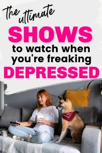 Female sitting on couch cross legged with dog sitting next to her. She has TV remote in her hand. Title say the ultimate shows to watch when you're freaking depressed