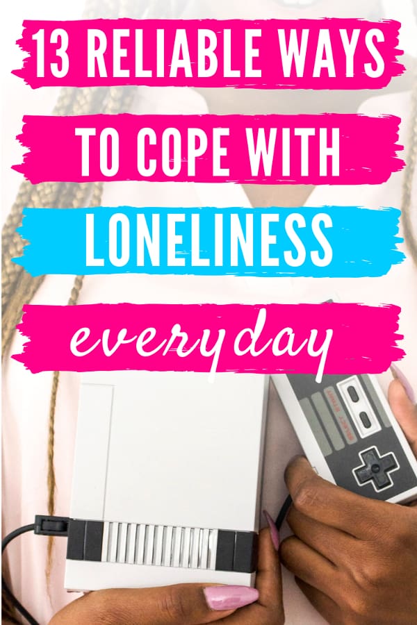 Female holding and old school video game console. Title text says 13 reliable ways to cope with loneliness everyday