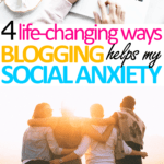 4 Life-Changing Ways Blogging Has Improved My Social Anxiety