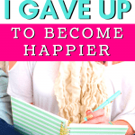 4 Extremely Difficult Things I Gave Up to Become Happy