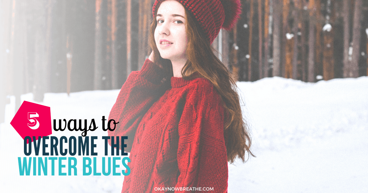 5 Comforting Ways to Manage the Winter Blues | Okay Now Breathe