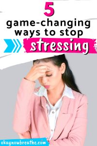 Female with hand on head. Text says 5 game-changing ways to stop stressing.