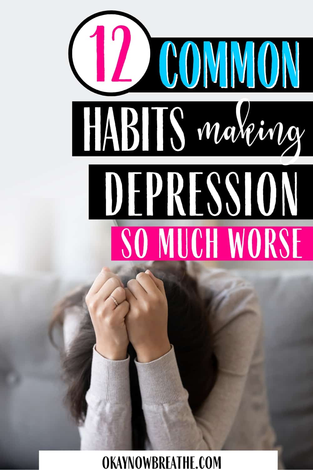 There is a female on a couch with her head down, hands on the top of her head, and elbows on her knees. Above to the right, there is text: 12 common habits making your depression so much worse.