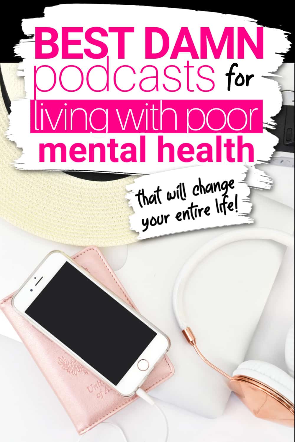 On a Macbook, there is an iPhone charging on top of a pink wallet. There are rose gold and white headphones next to it. Text overlay says, best damn podcasts for living with poor mental health - that will change your entire life!