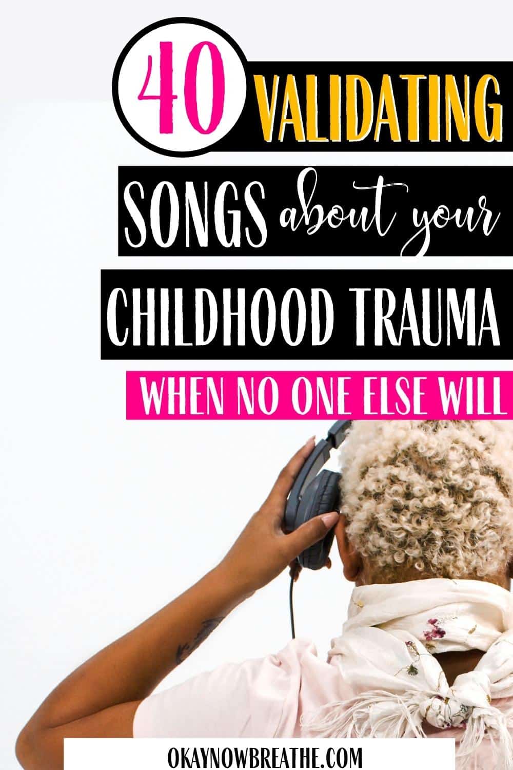 A Black female with bleach blonde curly short hair placing headphones over her ears. Her back is towards the camera. Text overlay says, "40 validating songs about your childhood trauma when no one else will - okaynowbreathe.com