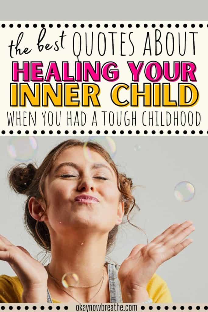 Against a gray back drop, they is a younger woman with buns in her hair. She is wearing overalls and a yellow shirt. Her eyes are closed and her hands are clapping at bubbles. A text overlay says, "the best quotes about healing your inner child when you had a tough childhood - okaynowbeathe.com"