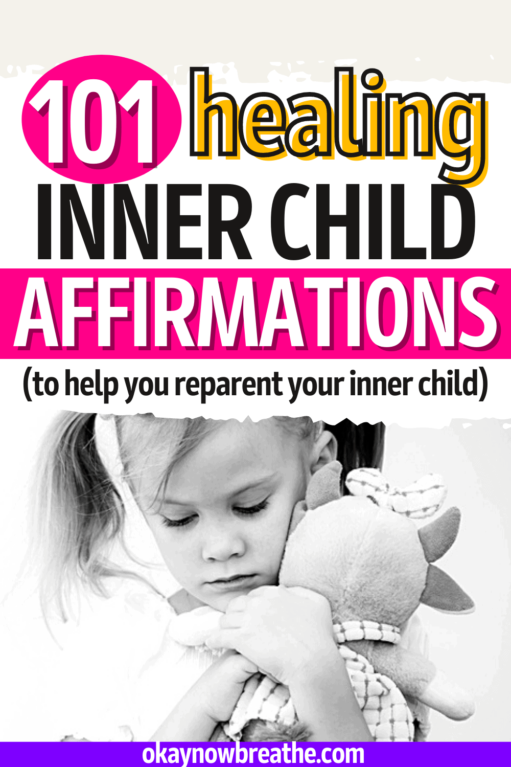 A young girl holding a stuffed animal tight against her chest. The picture is in black and white. Text above says, "101 healing inner child affirmations (to help you reparent your inner child - okaynowbreathe).