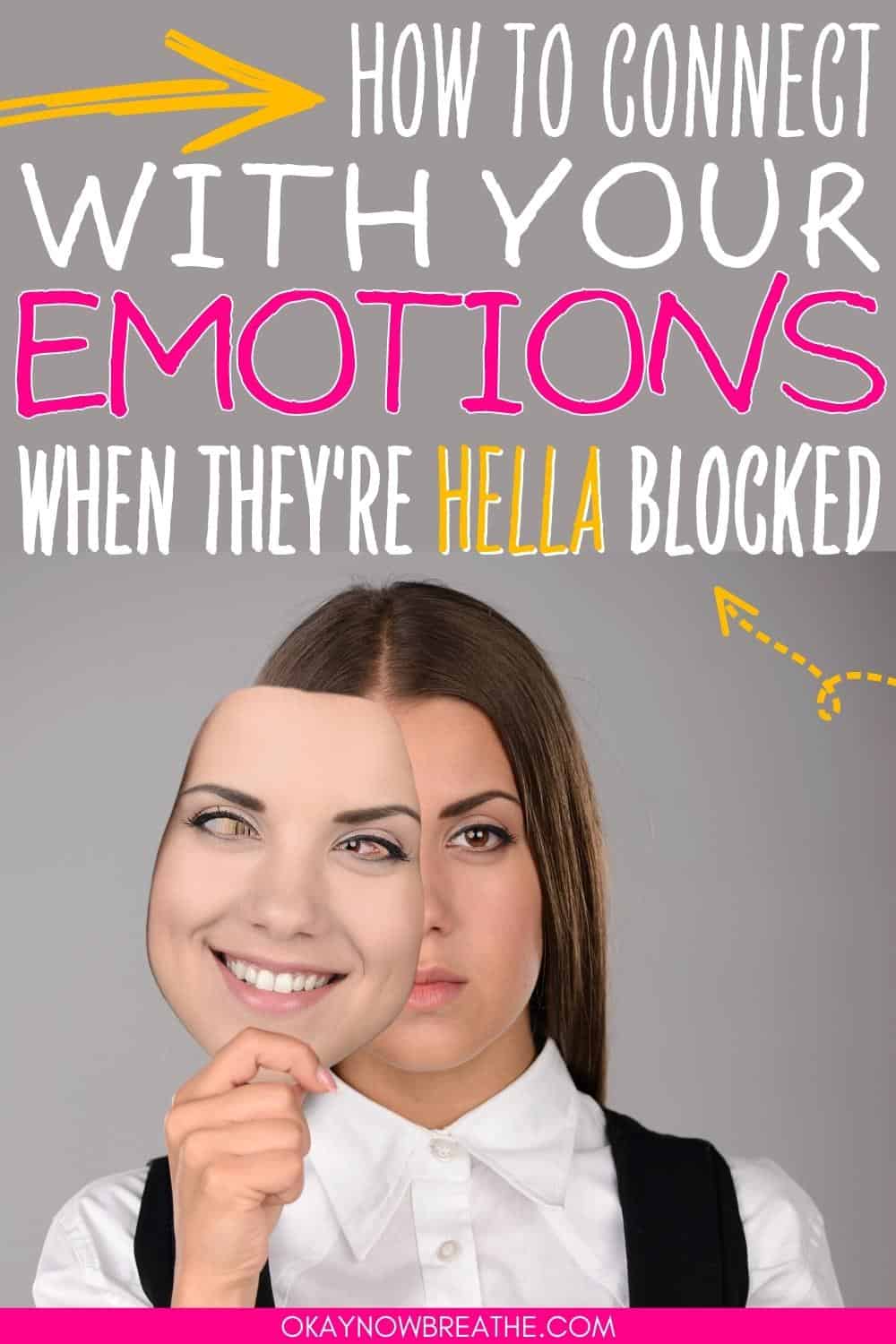A white female with a white button up and black vest has a resting face. She is holding a image of her smiling face that's halfway covering her actual face. Above her, there are words that say "how to connect with your emotions when they're hella blocked. - okaynowbreathe.com"