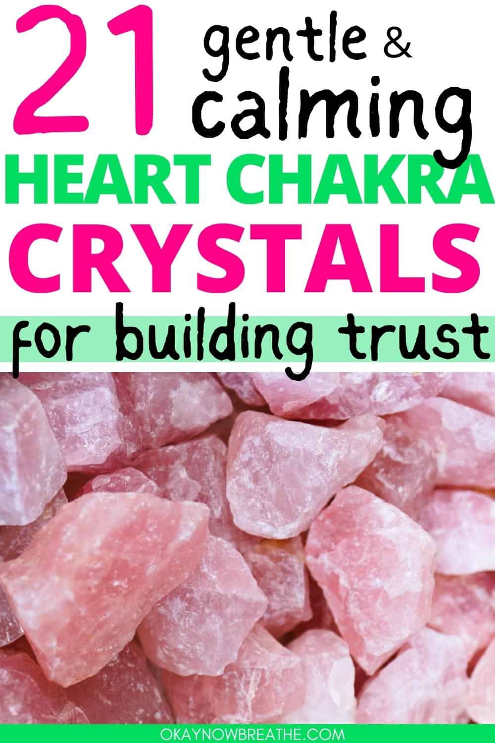 There is a picture filed with chunks of raw rose quartz. Above this image, there is text that says: 21 gentle & calming heart chakra crystals for building trust - okaynowbreathe.com