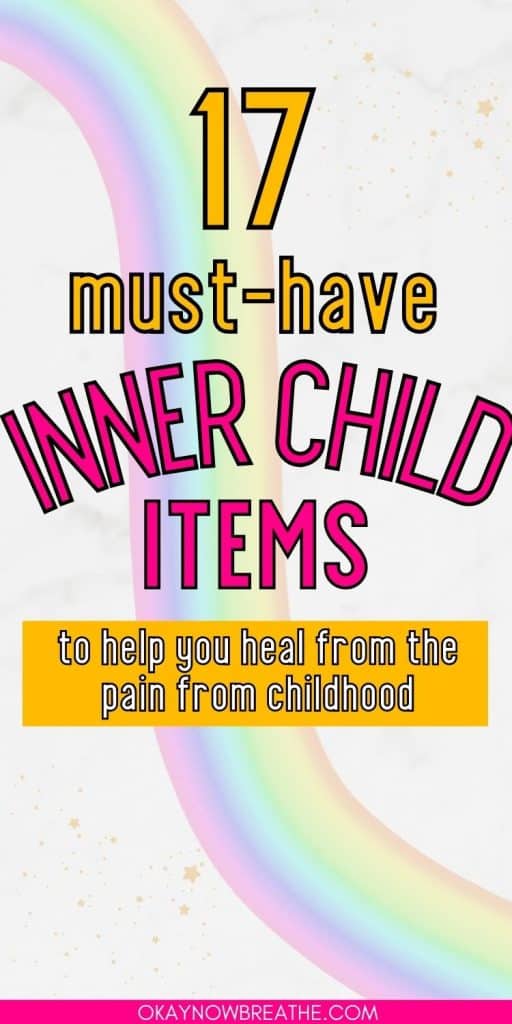 On a colorful rainbow and gray background, there is text overlay that says: 17 must-have inner child items to help you heal from the pain from childhood - okaynowbreathe.com