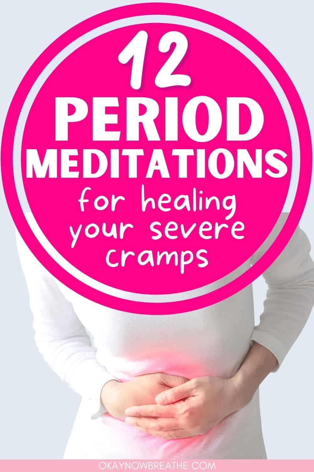 There is a white woman hovered over and holding her belly in pain. Over her head, there is a circle with text that says: 12 period meditations for healing your severe cramps.