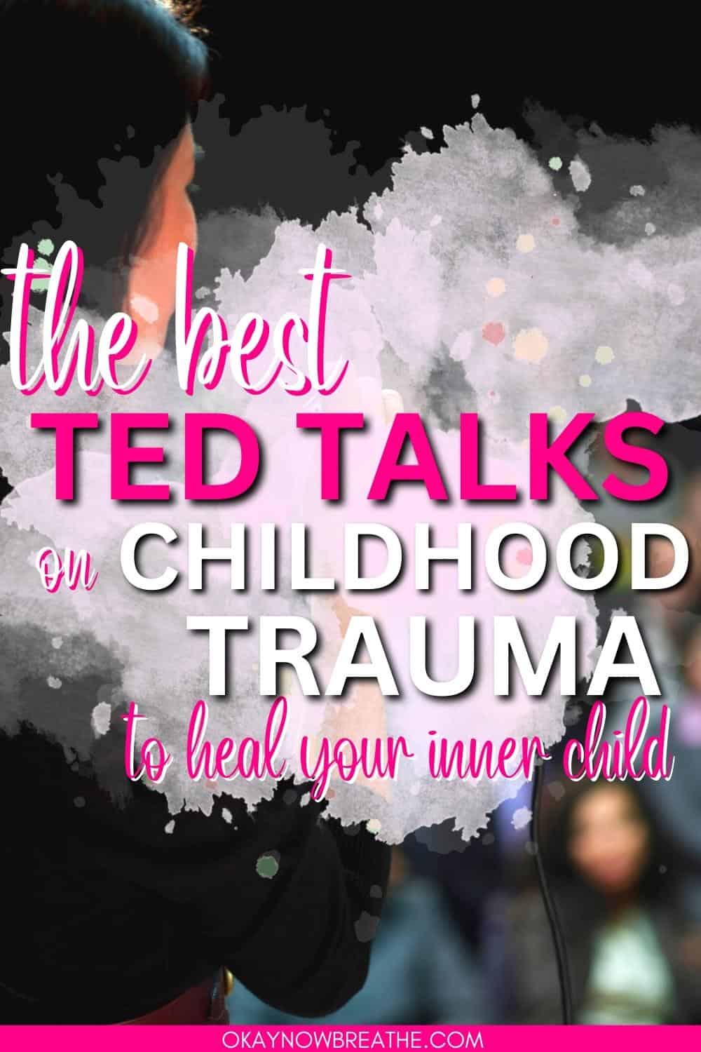 There is a woman on stage giving a speech. Over this picture, there is a text that says: the best TED Talks on childhood trauma to heal your inner child - okaynowbreathe.com