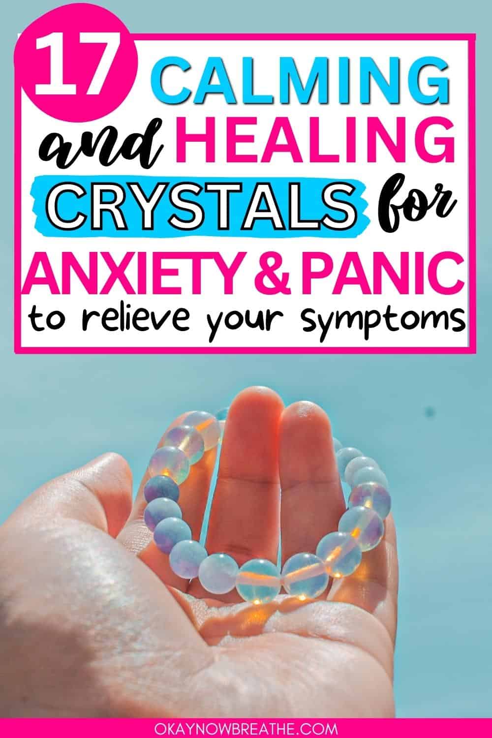 There is a hand holding an aquamarine crystal bracelet towards the sky. Above this, there is text that says 17 calming and healing crystals for anxiety and panic to relieve your symptoms.