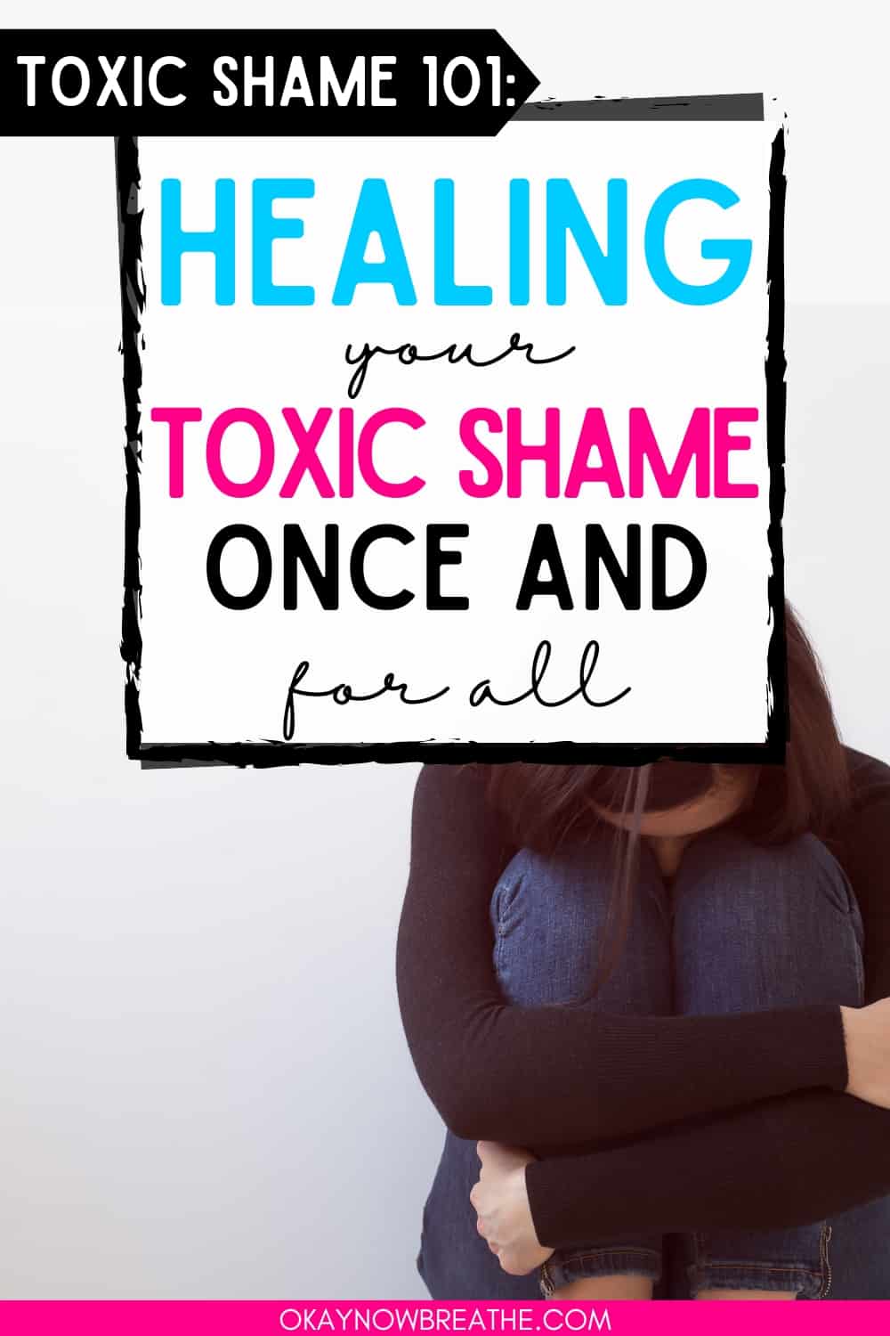 There is a woman in a seated fetal position. Text overlay says "toxic shame: 101 - healing your toxic shame once and for all - okaynowbreathe.com