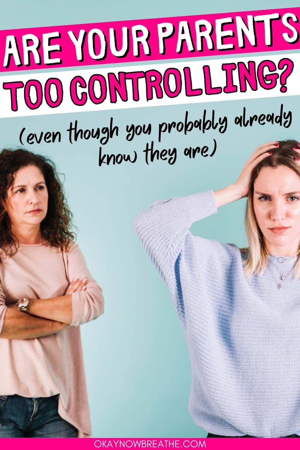 There is a mom and adult daughter. The mom has her arms crossed; the daughter has her hands on the top of her head. There is text that says: are your parents too controlling? (even though you probably already know they are)