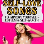 There is a female listening to music through her phone with headphones. Above her, there is text that says 52 super inspiring self-love songs to improve our self-esteem and self-worth.