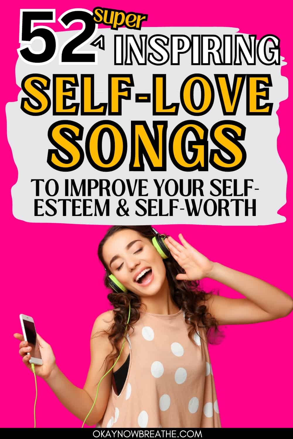 There is a female listening to music through her phone with headphones. Above her, there is text that says 52 super inspiring self-love songs to improve our self-esteem and self-worth.